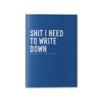 Shit I Need To Write Down | Notebook