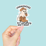 Undiagnosed But Something Ain't Right   | Vinyl Sticker