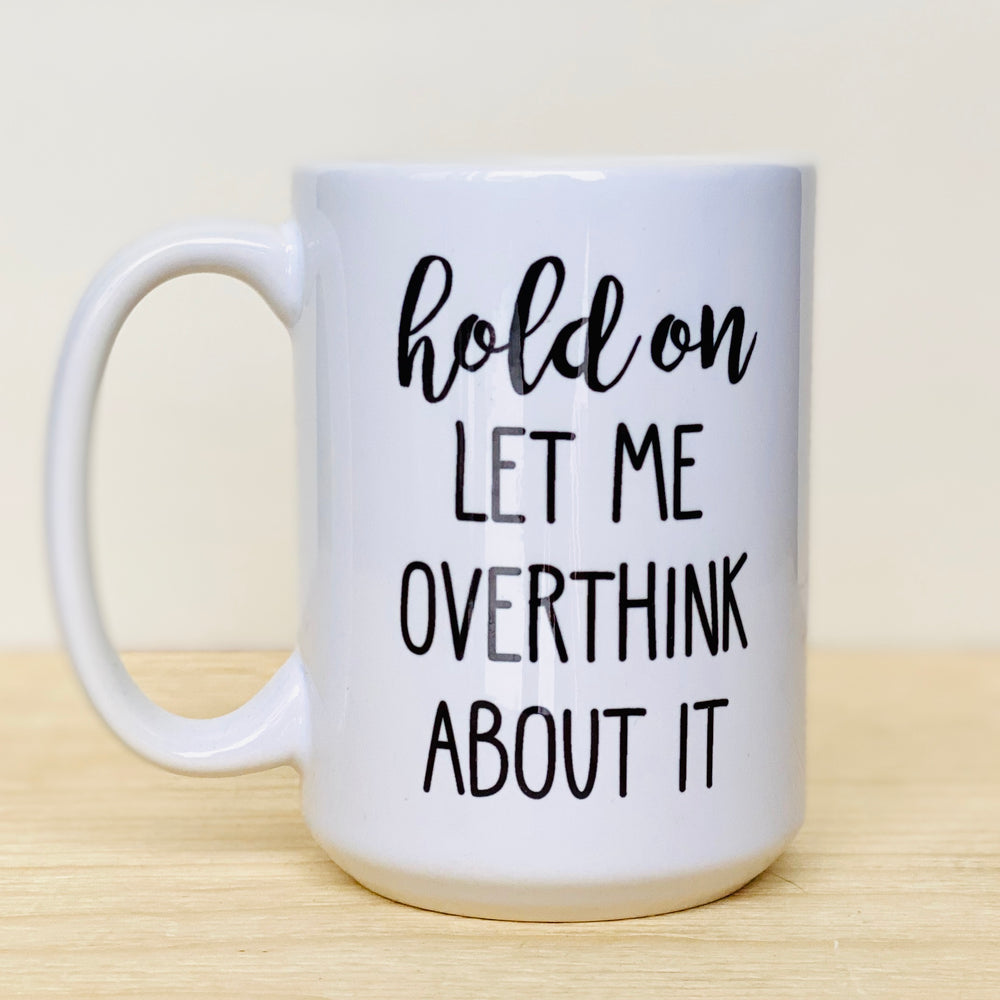 Hold On Let Me Overthink About It Mug