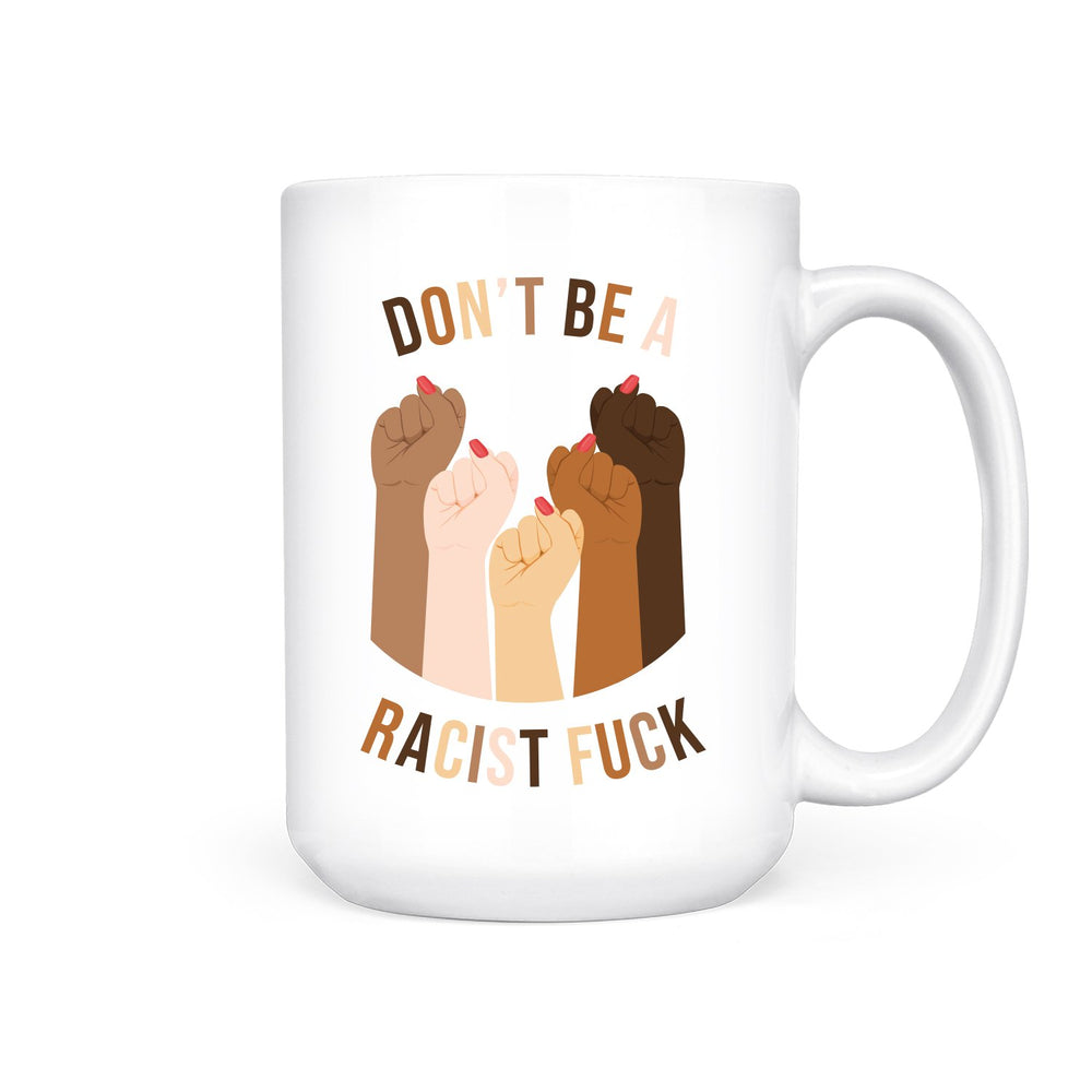 Don't Be A Racist Fuck Mug